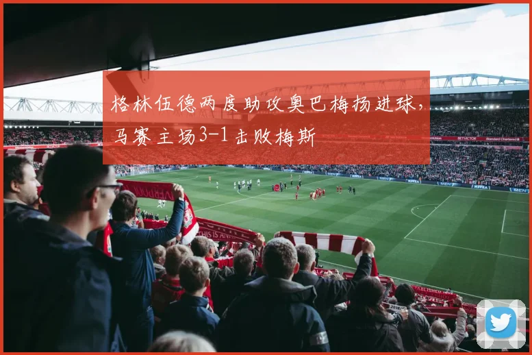 格林伍德两度助攻奥巴梅扬进球,马赛主场3-1击败梅斯